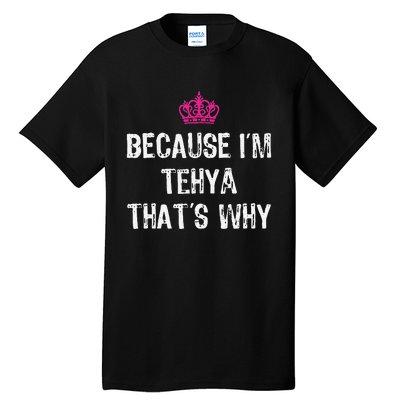 Because IM Tehya ThatS Why Tall T-Shirt