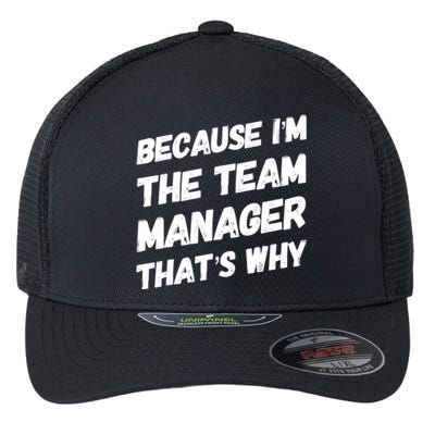 Because I'm The Team Manager That's Why Flexfit Unipanel Trucker Cap