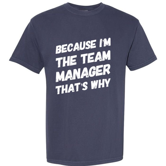 Because I'm The Team Manager That's Why Garment-Dyed Heavyweight T-Shirt