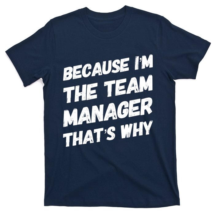 Because I'm The Team Manager That's Why T-Shirt