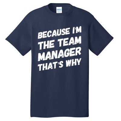 Because I'm The Team Manager That's Why Tall T-Shirt