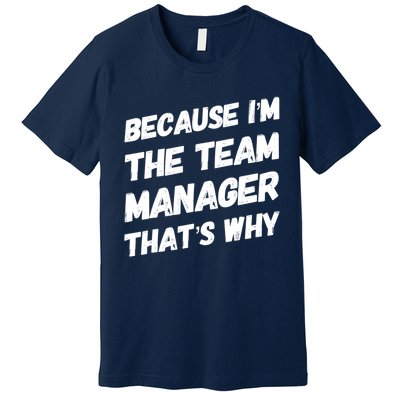 Because I'm The Team Manager That's Why Premium T-Shirt