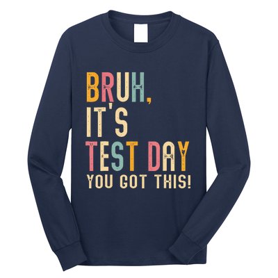 Bruh It’S Test Day You Got This Testing Day Teacher Long Sleeve Shirt