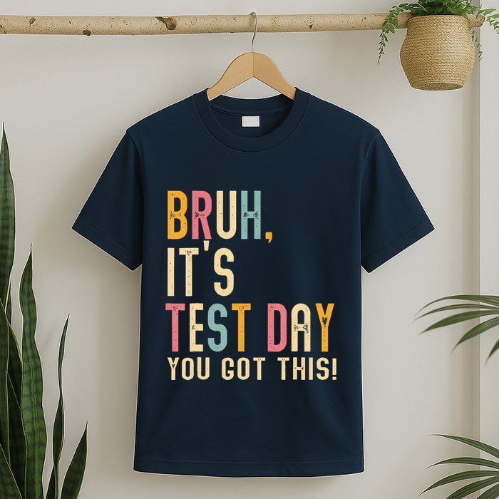 Bruh It’S Test Day You Got This Testing Day Teacher T-Shirt