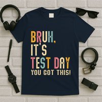 Bruh It’S Test Day You Got This Testing Day Teacher T-Shirt