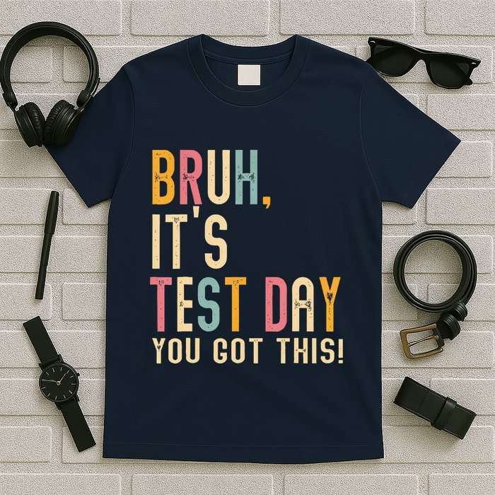 Bruh It’S Test Day You Got This Testing Day Teacher T-Shirt