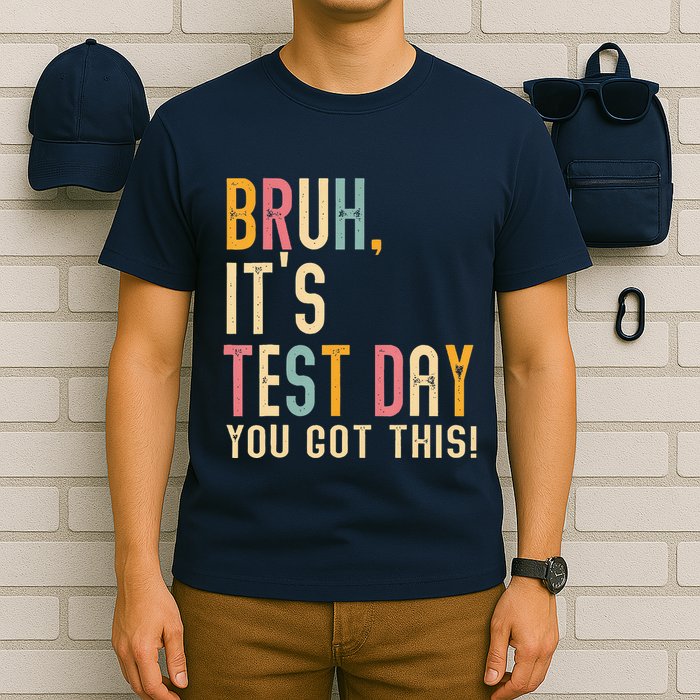 Bruh It’S Test Day You Got This Testing Day Teacher T-Shirt