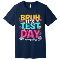 Bruh It’S Test Day You Got This Testing Day Teacher Students Premium T-Shirt