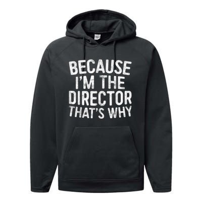 Because Im The Director Thats Why Funny Performance Fleece Hoodie