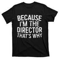 Because Im The Director Thats Why Funny T-Shirt