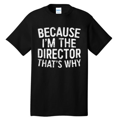 Because Im The Director Thats Why Funny Tall T-Shirt