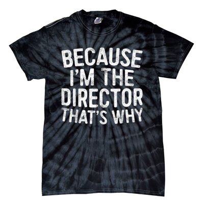 Because Im The Director Thats Why Funny Tie-Dye T-Shirt