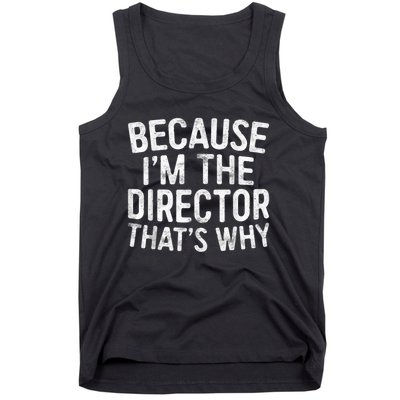 Because Im The Director Thats Why Funny Tank Top