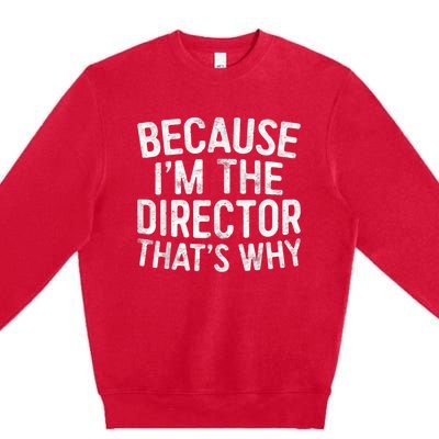 Because Im The Director Thats Why Funny Premium Crewneck Sweatshirt