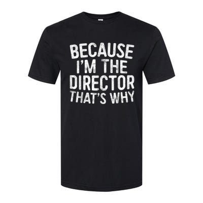 Because Im The Director Thats Why Funny Softstyle CVC T-Shirt