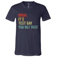 Bruh It’S Test Day You Got This Testing Day Teacher V-Neck T-Shirt