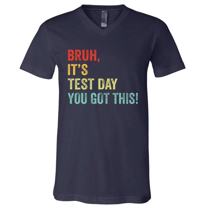 Bruh It’S Test Day You Got This Testing Day Teacher V-Neck T-Shirt