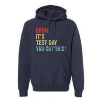 Bruh It’S Test Day You Got This Testing Day Teacher Premium Hoodie