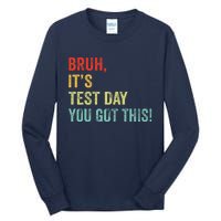 Bruh It’S Test Day You Got This Testing Day Teacher Tall Long Sleeve T-Shirt