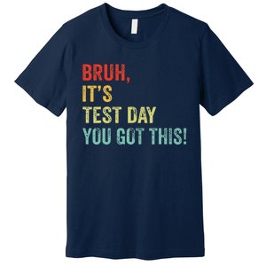 Bruh It’S Test Day You Got This Testing Day Teacher Premium T-Shirt