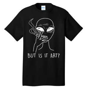 But Is This Art Funny Alien Smoking Lover Gift Tall T-Shirt