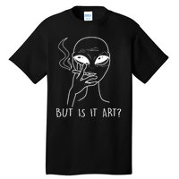 But Is This Art Funny Alien Smoking Lover Gift Tall T-Shirt