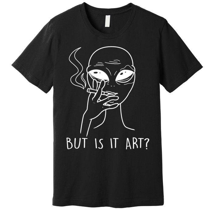 But Is This Art Funny Alien Smoking Lover Gift Premium T-Shirt