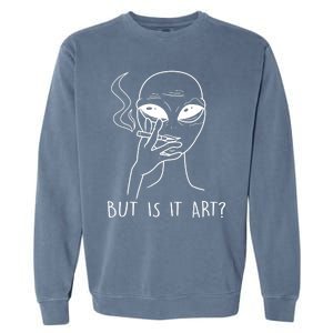 But Is This Art Funny Alien Smoking Lover Gift Garment-Dyed Sweatshirt