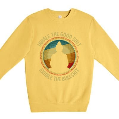 Buddha Inhale The Good Shit Exhale The Bullshit Funny Gift Premium Crewneck Sweatshirt