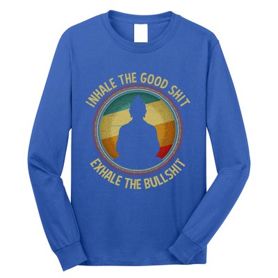 Buddha Inhale The Good Shit Exhale The Bullshit Funny Gift Long Sleeve Shirt