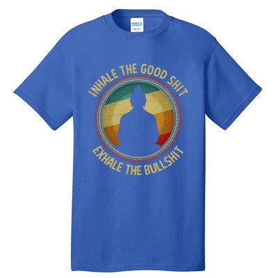 Buddha Inhale The Good Shit Exhale The Bullshit Funny Gift Tall T-Shirt