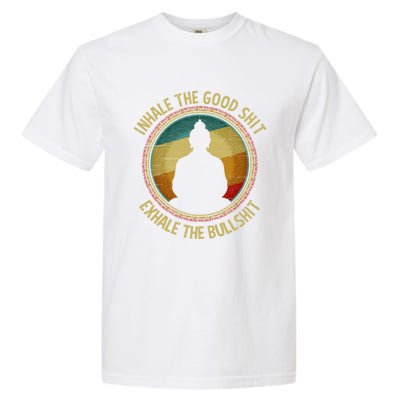 Buddha Inhale The Good Shit Exhale The Bullshit Funny Gift Garment-Dyed Heavyweight T-Shirt