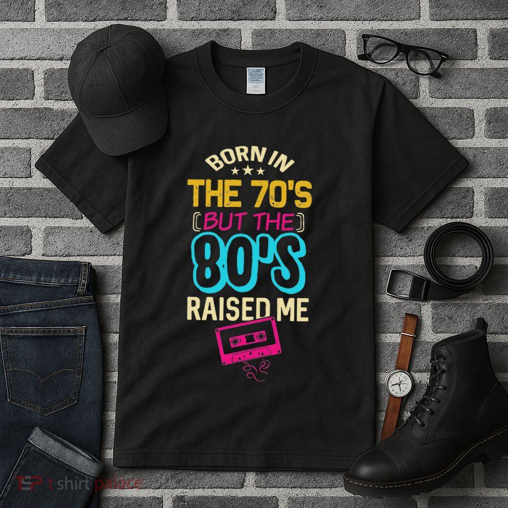 Born In The 70S But The 80S Raised Me Birthday Tall T-Shirt