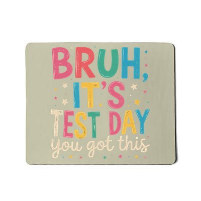 Bruh Its Test Day You Got This Testing Day Teacher Mousepad
