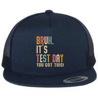 Bruh Its Test Day You Got This Testing Day Flat Bill Trucker Hat
