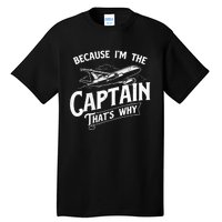 Because I'm The Captain That's Why Aircraft Airline Pilot Tall T-Shirt