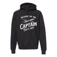 Because I'm The Captain That's Why Aircraft Airline Pilot Premium Hoodie