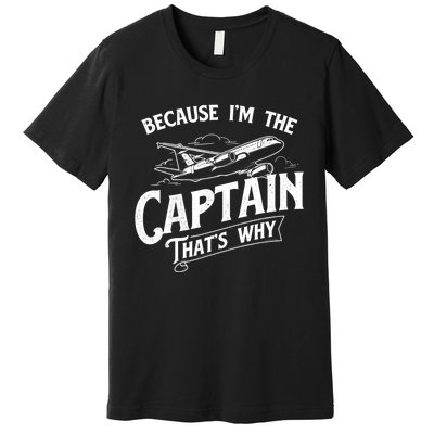 Because I'm The Captain That's Why Aircraft Airline Pilot Premium T-Shirt