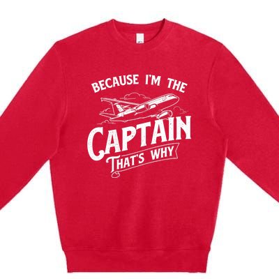 Because I'm The Captain That's Why Aircraft Airline Pilot Premium Crewneck Sweatshirt