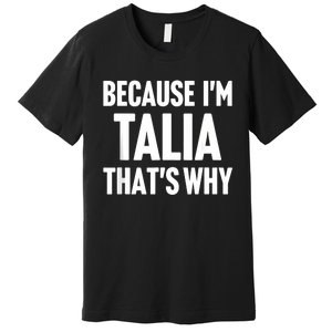 Because IM Talia ThatS Why Am Personalized Name Premium T-Shirt