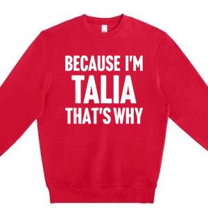 Because IM Talia ThatS Why Am Personalized Name Premium Crewneck Sweatshirt