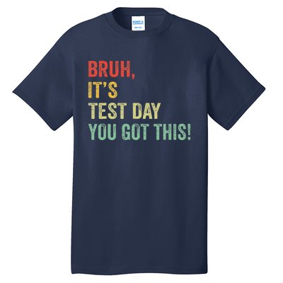 Bruh It’S Test Day You Got This Testing Day Teacher Tall T-Shirt