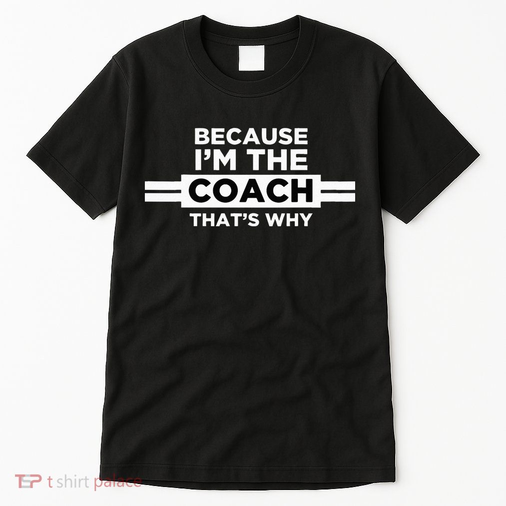 Because I'm the Coach That's Why Coach Gift Tall T-Shirt