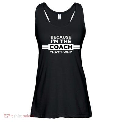 Because I'm the Coach That's Why Coach Gift Ladies Essential Flowy Tank