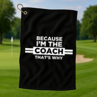Because I'm the Coach That's Why Coach Gift Golf Towel