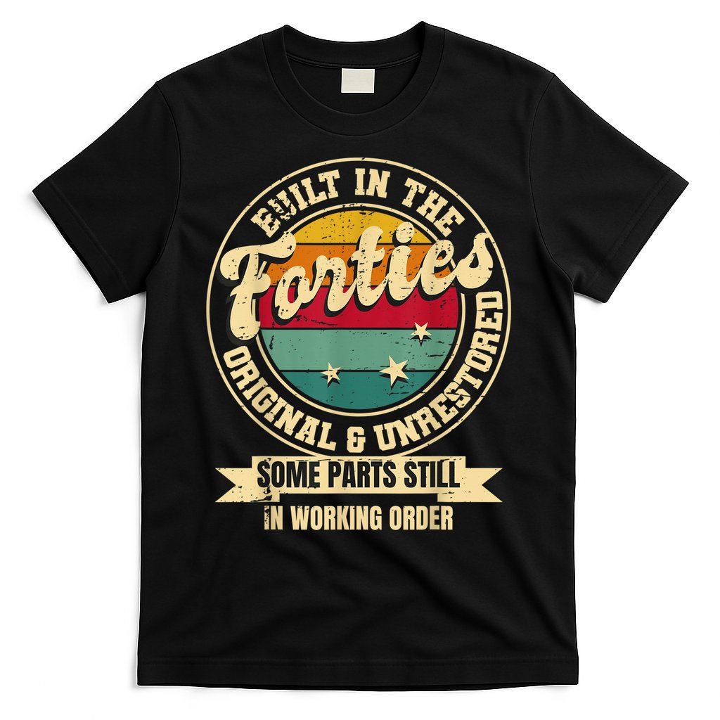 Built In The Forties Original Unrestored 40th Birthday  T-Shirt