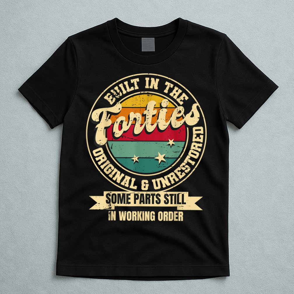 Built In The Forties Original Unrestored 40th Birthday  T-Shirt