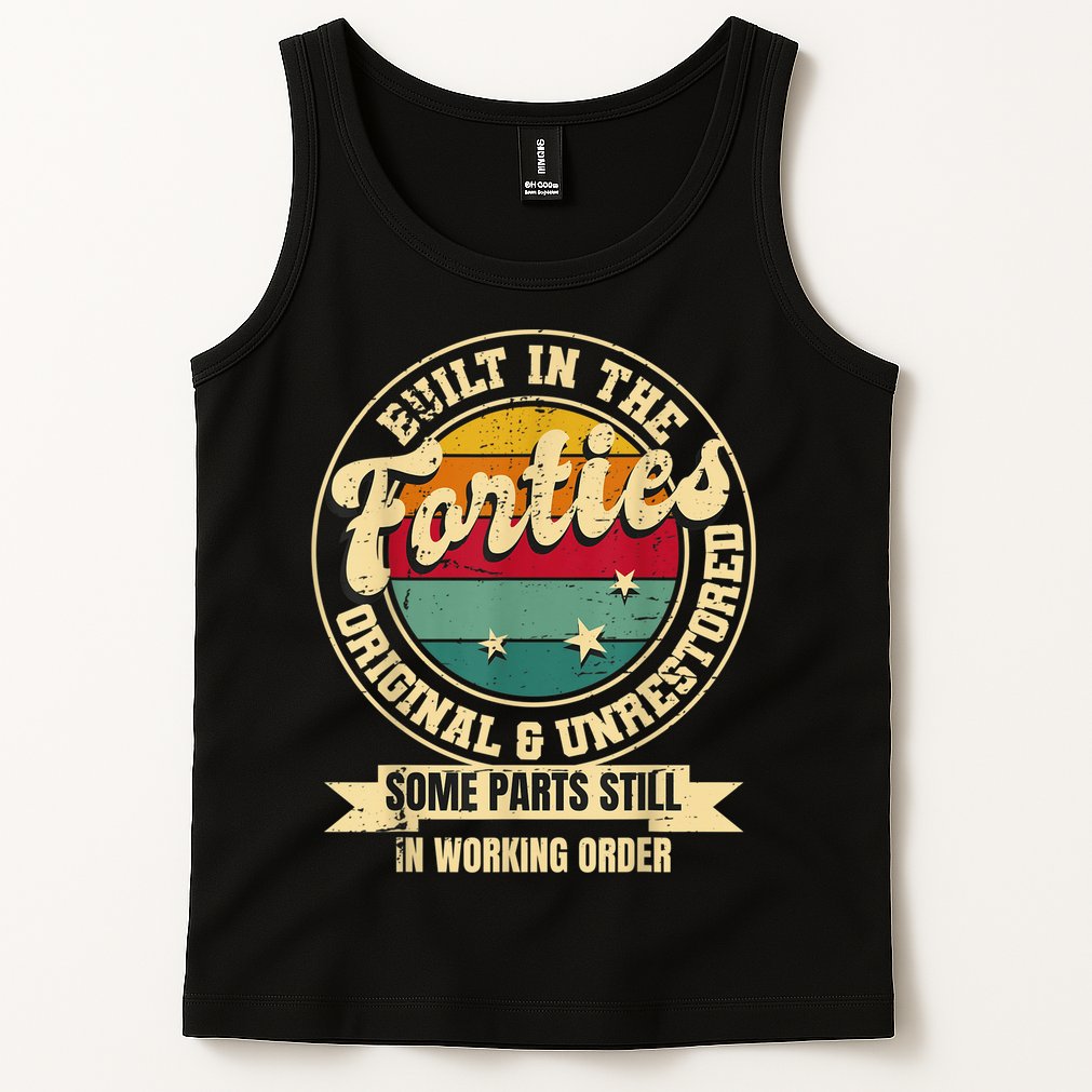 Built In The Forties Original Unrestored 40th Birthday  Tank Top