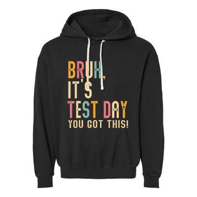 Bruh It’S Test Day You Got This Testing Day Garment-Dyed Fleece Hoodie