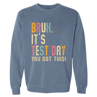 Bruh It’S Test Day You Got This Testing Day Garment-Dyed Sweatshirt